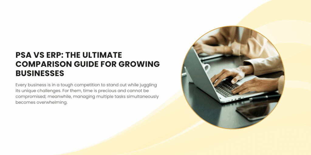 PSA vs ERP: The Ultimate Comparison Guide for Growing Businesses